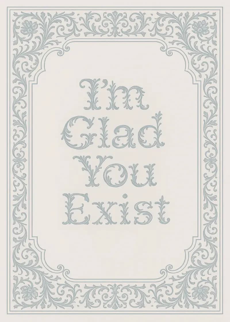 I'm Glad You Exist Card